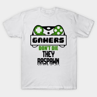 Gamers don't die They raspawn T-Shirt